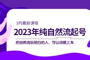 2023年纯自然流·起号课程，把自然流·玩明白的人 可以闭眼上车（3月更新）