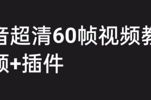 外面收费2300的抖音高清60帧视频教程，学会如何制作视频（教程 插件）