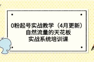 0粉起号实战教学（4月更新）自然流量的天花板，实战系统培训课