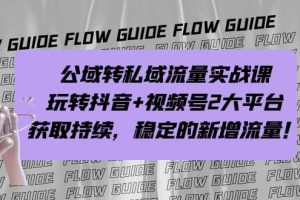 公域转私域流量实战课，玩转抖音 视频号2大平台，获取持续，稳定的新增流量