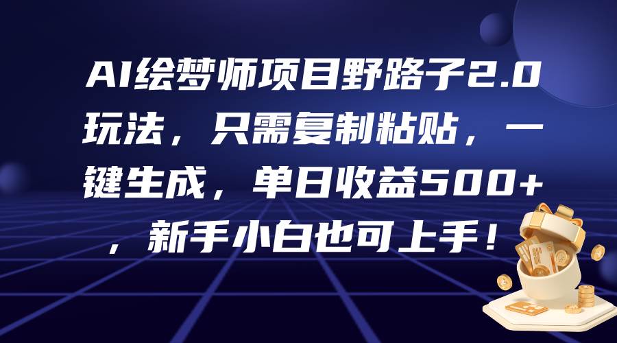 AI绘梦师项目野路子2.0玩法，只需复制粘贴，一键生成，单日收益500+，新…插图