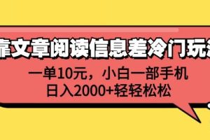 靠文章阅读信息差冷门玩法，一单10元，小白一部手机，日入2000+轻轻松松