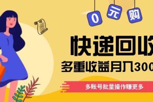 快递回收多重收益玩法，多账号批量操作，新手小白也能搬砖月入3000+！