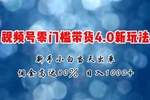 微信视频号零门槛带货4.0新玩法，新手小白当天见收益，日入1000+