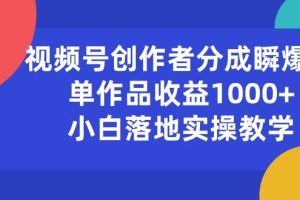 视频号创作者分成瞬爆流，单作品收益1000+，小白落地实操教学