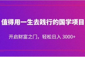 值得用一生去践行的国学项目，开启财富之门，轻松日入 3000+