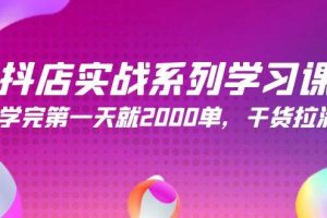 抖店实战系列学习课，学完第一天就2000单，干货拉满（245节课）