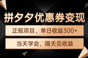 拼夕夕优惠券变现，单日收益300+，手机电脑都可操作