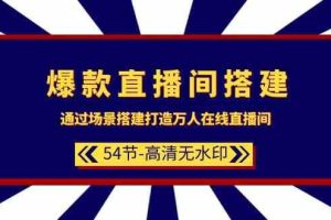 爆款直播间搭建：通过场景搭建打造万人在线直播间（54节课）