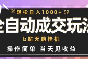 （9453期）全自动成交  b站无脑挂机 小白闭眼操作 轻松日入1000+ 操作简单 当天见收益