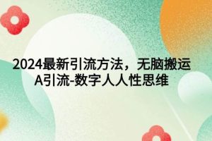 2024最新引流方法，无脑搬运，A引流-数字人人性思维