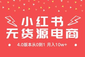 小红书无货源新电商4.0版本从0到1月入10w+