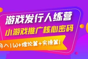 游戏发行人训练营：小游戏推广核心密码，理论篇+实操篇