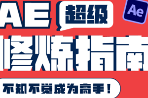 AE超级修炼指南：AE系统性知识体系构建+全顶级案例讲解，不知不觉成为高手