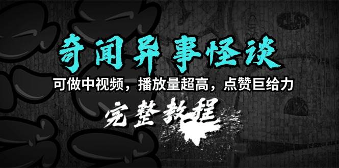 （9363期）奇闻异事怪谈完整教程，可做中视频，播放量超高，点赞巨给力（教程+素材）插图