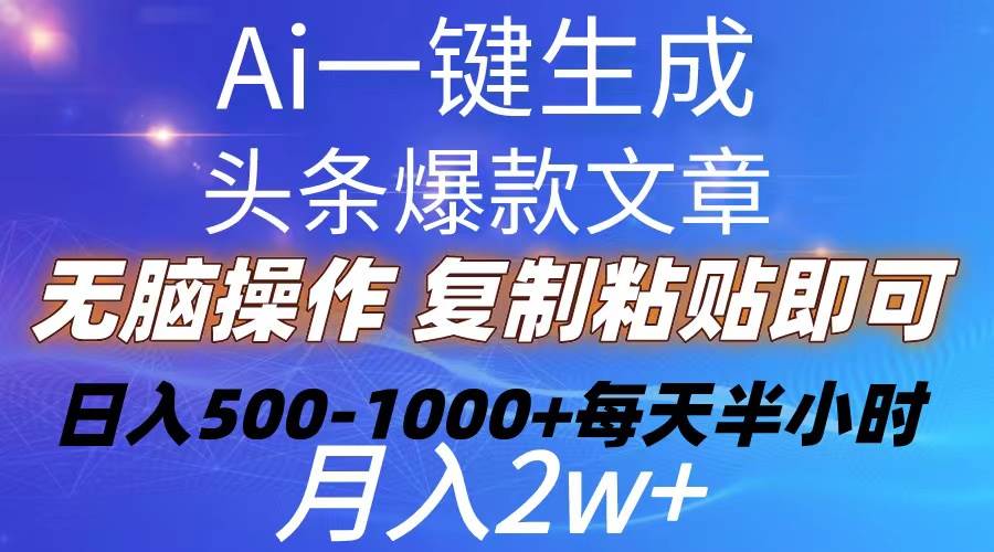 Ai一键生成头条爆款文章  复制粘贴即可简单易上手小白首选 日入500-1000+插图