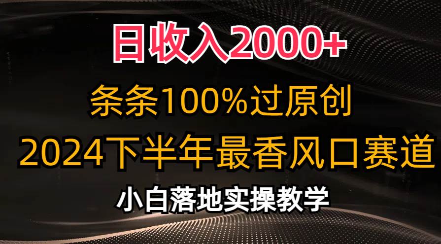 日收入2000+，条条100%过原创，2024下半年最香风口赛道，小白轻松上手插图