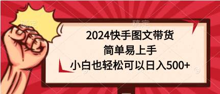 2024快手图文带货，简单易上手，小白也轻松可以日入500+插图