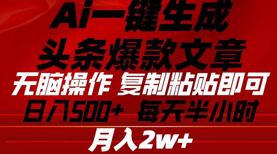 Ai一键生成头条爆款文章 复制粘贴即可简单易上手小白首选 日入500+插图