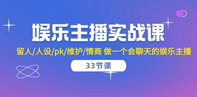 （10399期）娱乐主播实战课  留人/人设/pk/维护/情商 做一个会聊天的娱乐主播-33节课插图