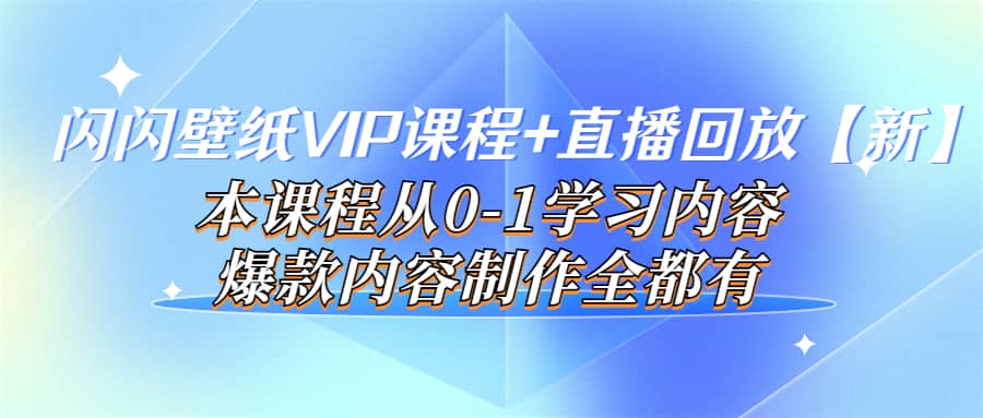 闪闪壁纸VIP课程+直播回放【新】本课程从0-1学习内容，爆款内容制作全都有插图