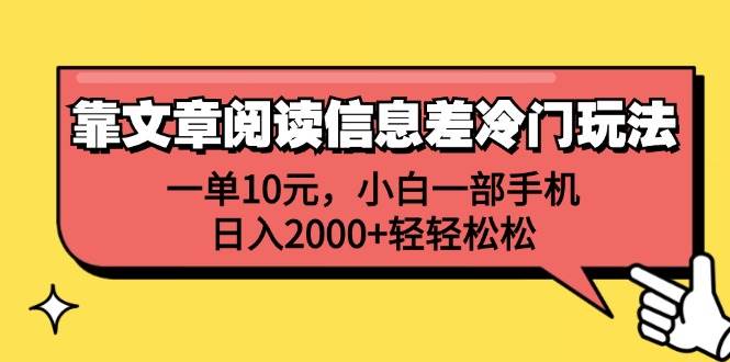 靠文章阅读信息差冷门玩法，一单10元，小白一部手机，日入2000+轻轻松松插图