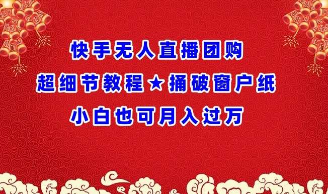 快手无人直播团购超细节教程★捅破窗户纸小白也可月人过万【揭秘】插图