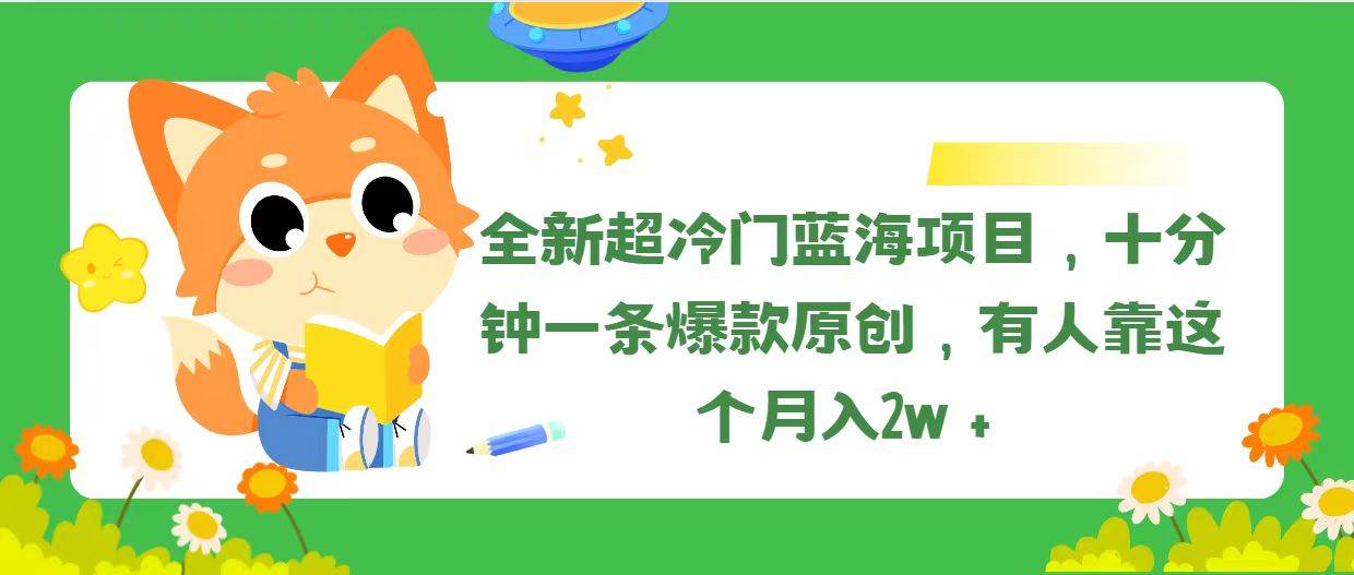 （11271期）全新超冷门蓝海项目，十分钟一条爆款原创，有人靠这个月入2w＋插图