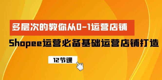 Shopee-运营必备基础运营店铺打造，多层次的教你从0-1运营店铺插图