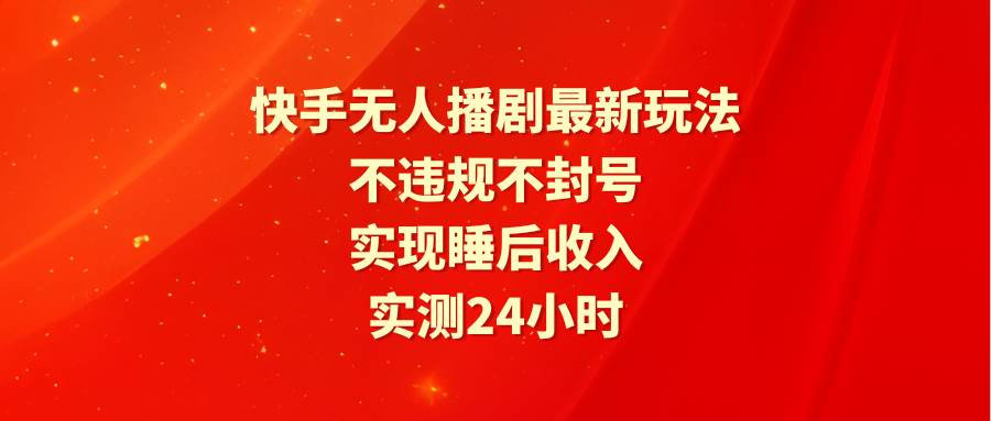 快手无人播剧最新玩法，实测24小时不违规不封号，实现睡后收入插图