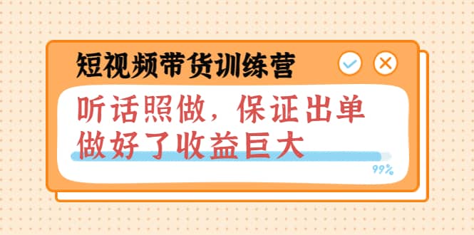 短视频带货训练营：听话照做，保证出单，做好了收益巨大（第8+9+10期）插图