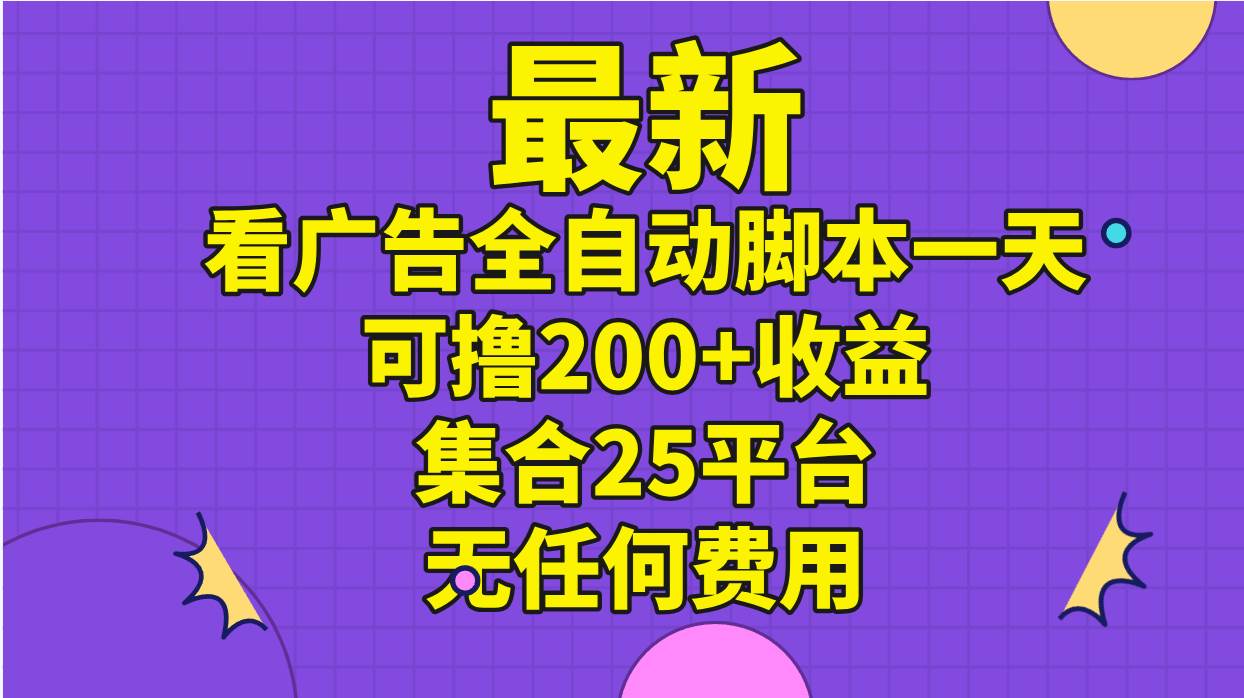 最新看广告全自动脚本一天可撸200+收益 。集合25平台 ，无任何费用插图