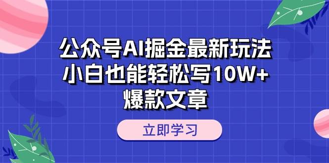 （10878期）公众号AI掘金最新玩法，小白也能轻松写10W+爆款文章插图