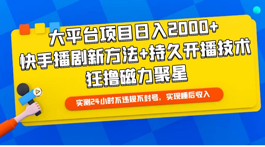 大平台项目日入2000+，快手播剧新方法+持久开播技术，狂撸磁力聚星插图