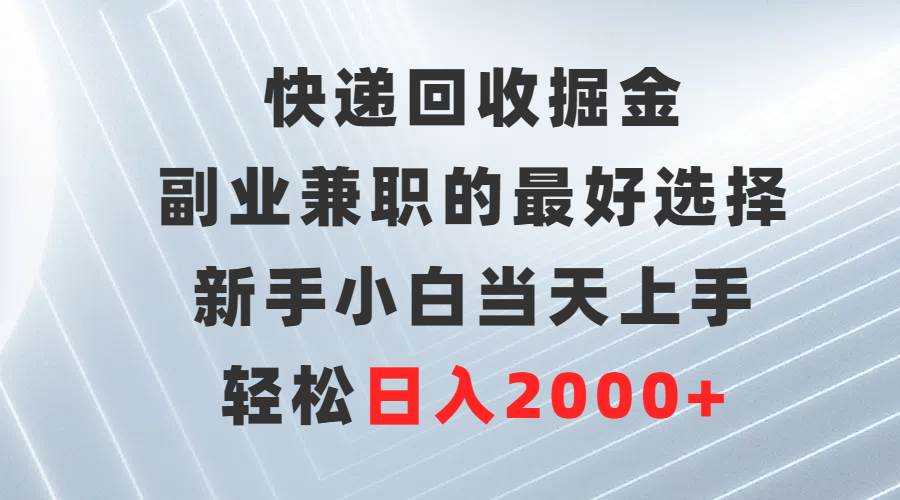 快递回收掘金，副业兼职的最好选择，新手小白当天上手，轻松日入2000+插图