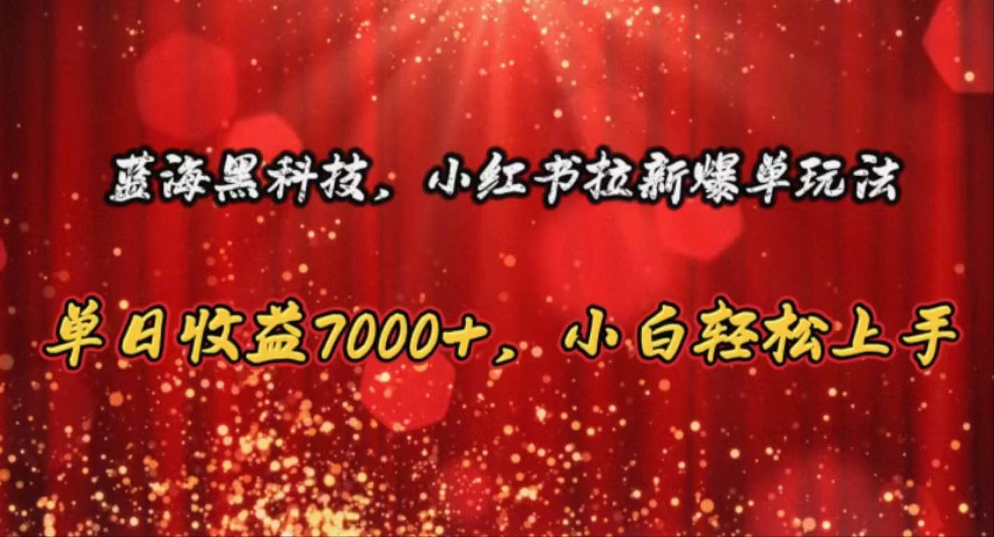 蓝海黑科技，小红书拉新爆单玩法，单日收益7000+，小白轻松上手插图