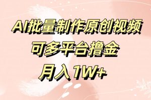 AI批量制作原创视频，可多平台撸金，月入1W+