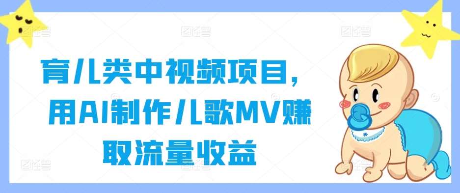 育儿类中视频项目，用AI制作儿歌MV赚取流量收益插图