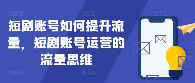 短剧账号如何提升流量，短剧账号运营的流量思维插图