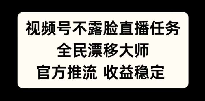 视频号不露脸直播任务，全民漂移大师，官方推流，收益稳定，全民可做【揭秘】插图