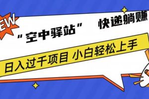 0成本“空中驿站”快递躺赚，日入1000+