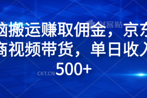 无脑搬运赚取佣金，京东电商视频带货，单日收入500+