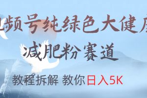 视频号纯绿色大健康粉赛道，教程拆解，教你日入5K