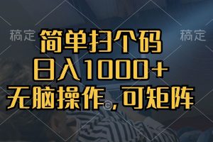 （13137期）简单扫个码，日入1000+，单机30，做就有，可矩阵，无脑操作