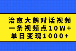 治愈大鹅对话一条视频点赞 10W+，单日变现1000+