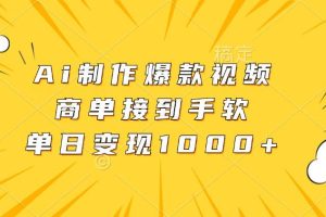 Ai制作爆款视频，商单接到手软，单日变现1000+