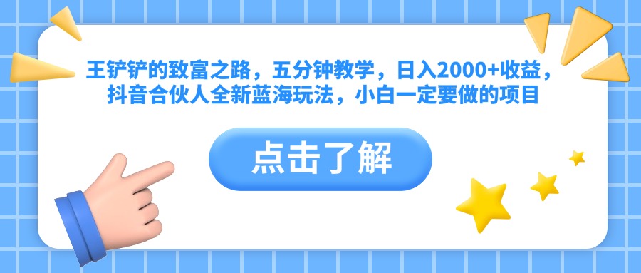 王铲铲的致富之路，五分钟教学，日入2000+收益，抖音合伙人全新蓝海玩法，小白一定要做的项目插图