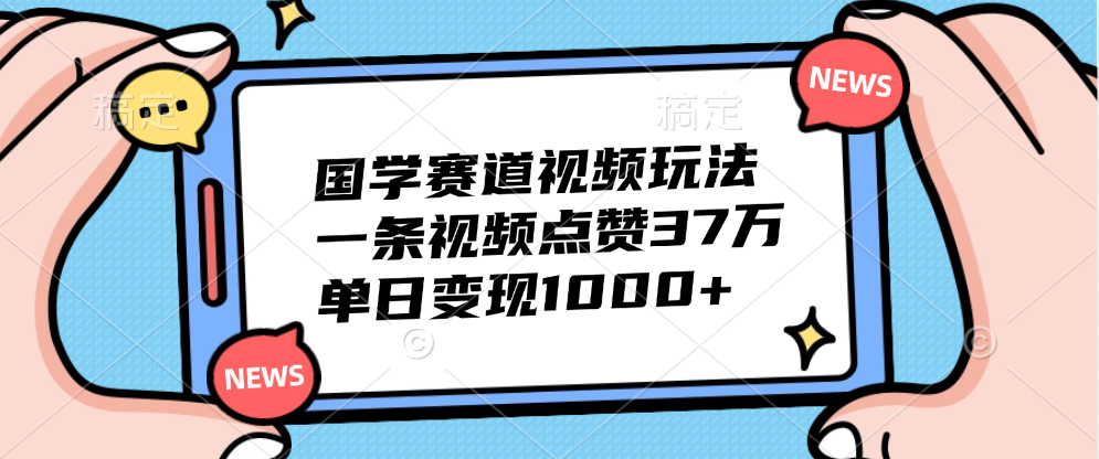 国学赛道视频玩法，单日变现1000+，一条视频点赞37万插图