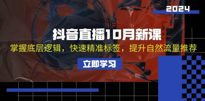 （13024期）抖音直播10月新课：掌握底层逻辑，快速精准标签，提升自然流量推荐插图