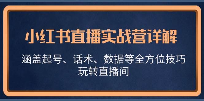 小红书直播实战营详解，涵盖起号、话术、数据等全方位技巧，玩转直播间插图